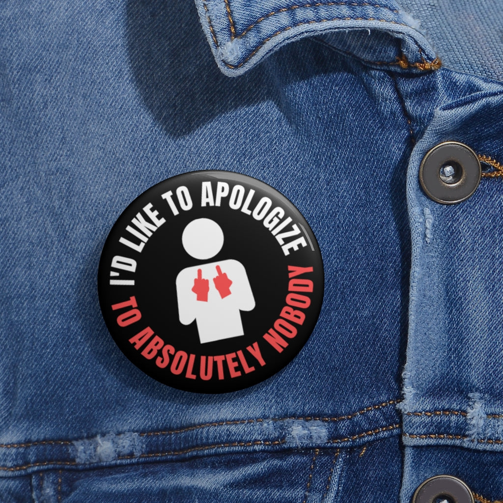 I'd Like to Apologize to Absolutely Nobody! Custom Button Pins Accessories