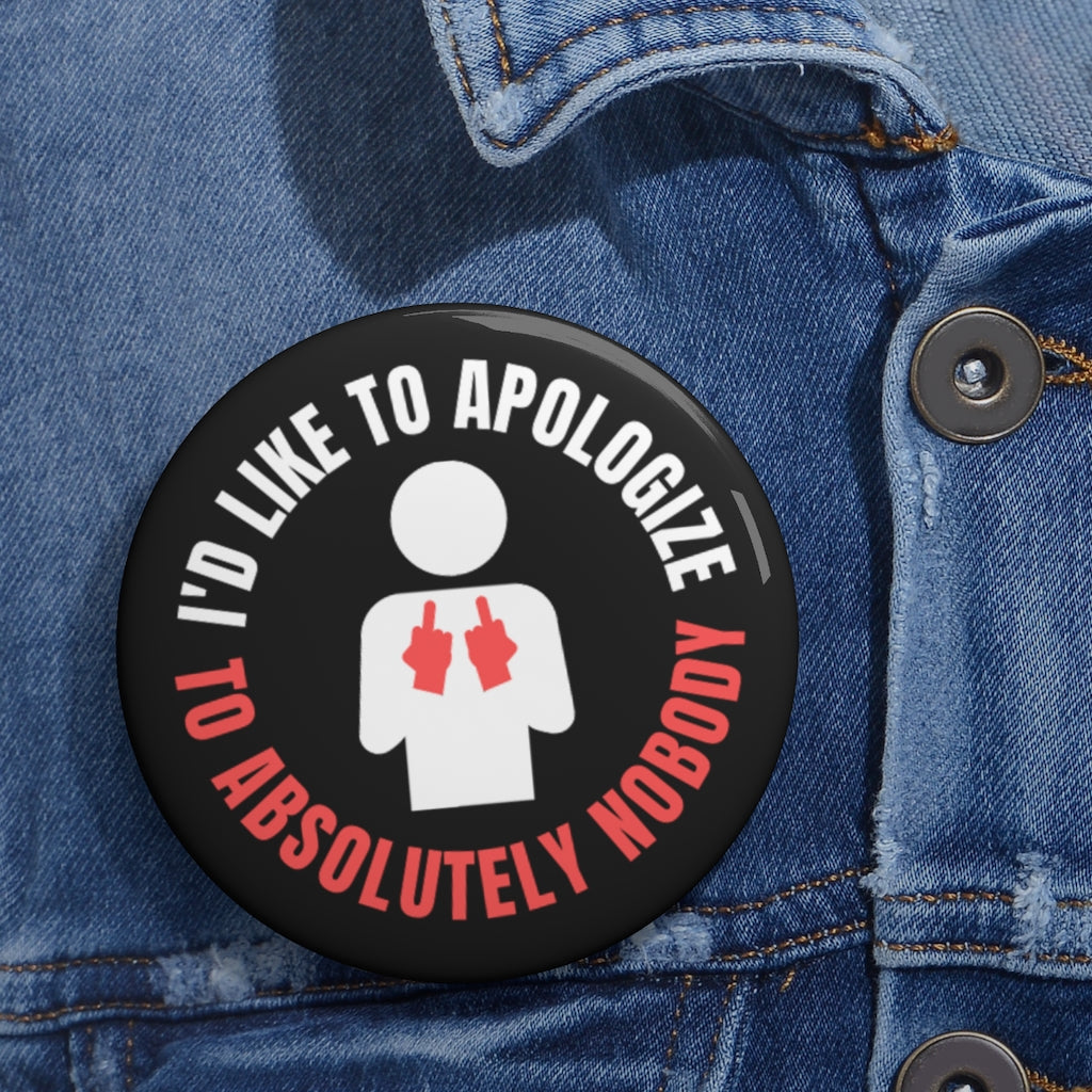 I'd Like to Apologize to Absolutely Nobody! Custom Button Pins Accessories
